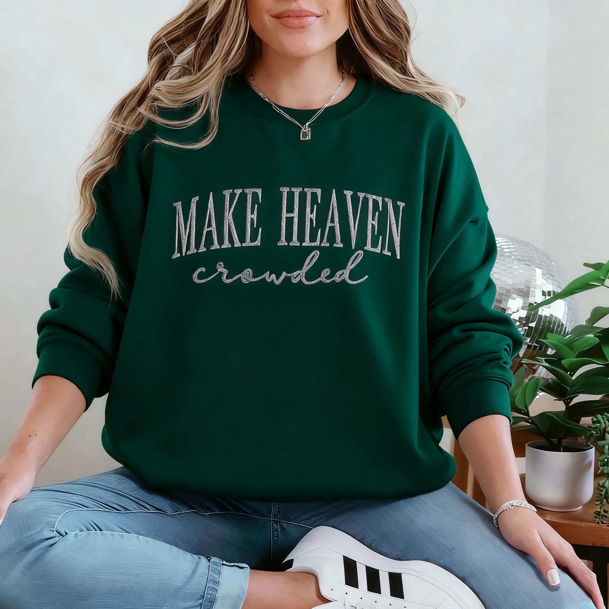 Make Heaven Crowded Custom Sweatshirt - Perfect Christian Gift