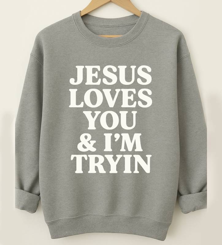 "Jesus loves you and I'm trying" Faith Based Print Sweatshirt
