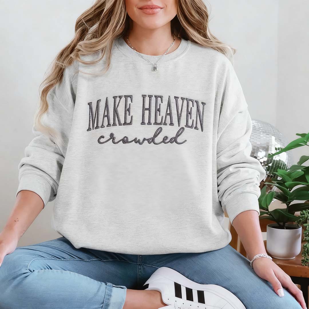 Make Heaven Crowded Custom Sweatshirt - Perfect Christian Gift