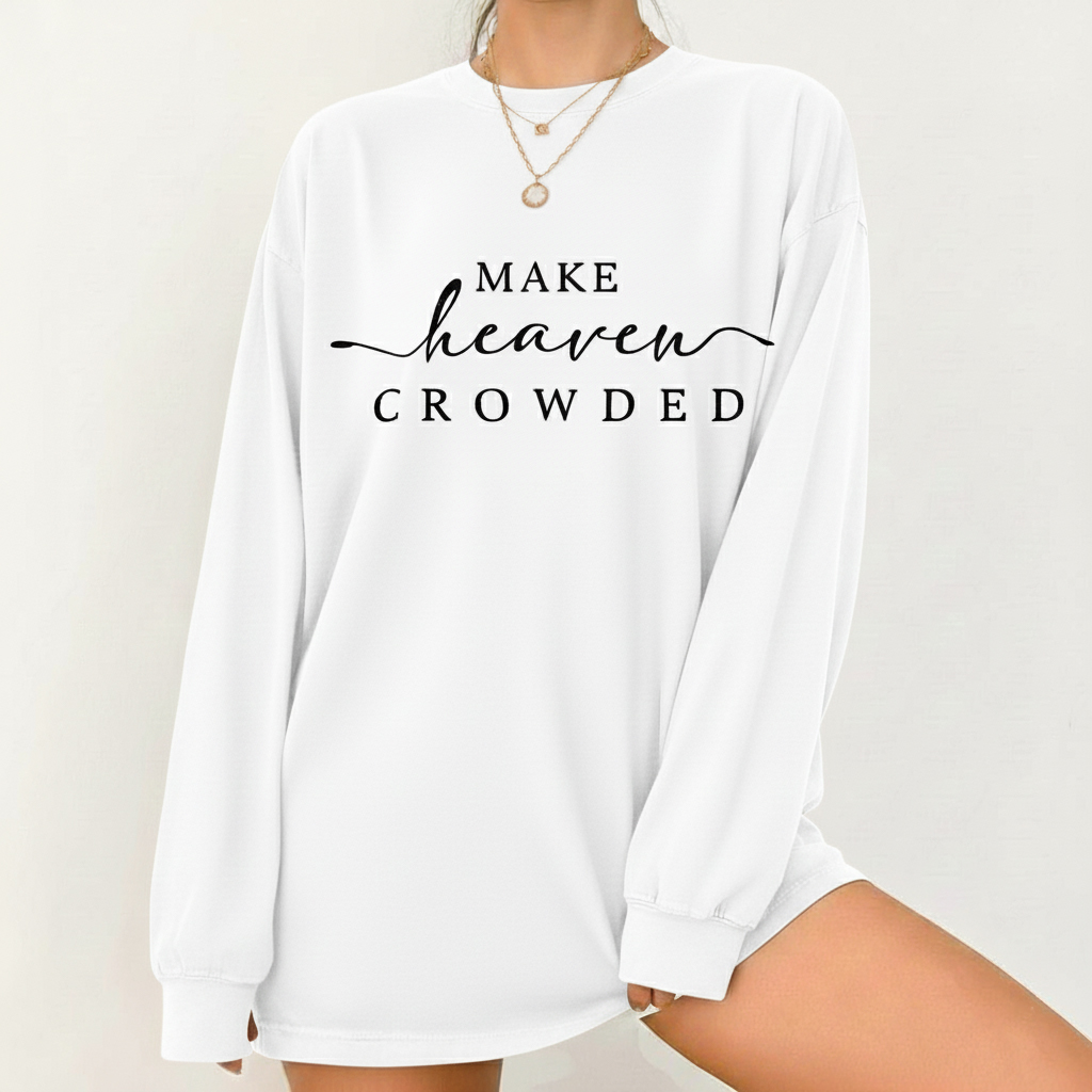 Make Heaven Crowded Christian Sweatshirt