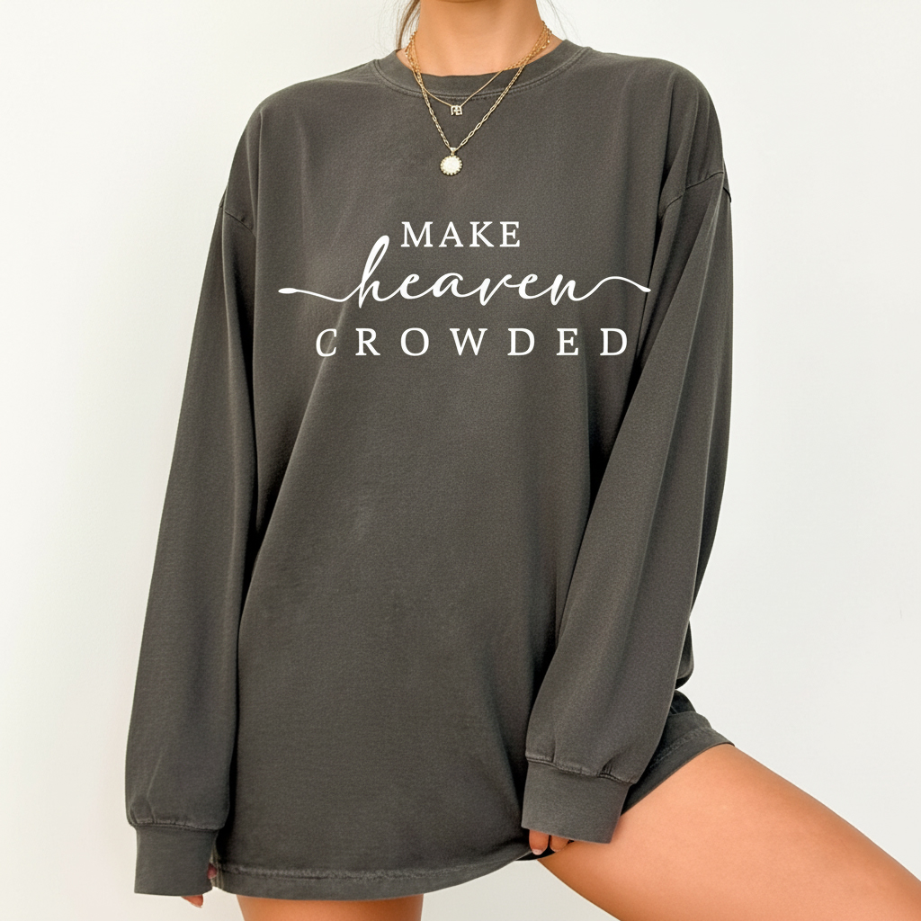 Make Heaven Crowded Christian Sweatshirt