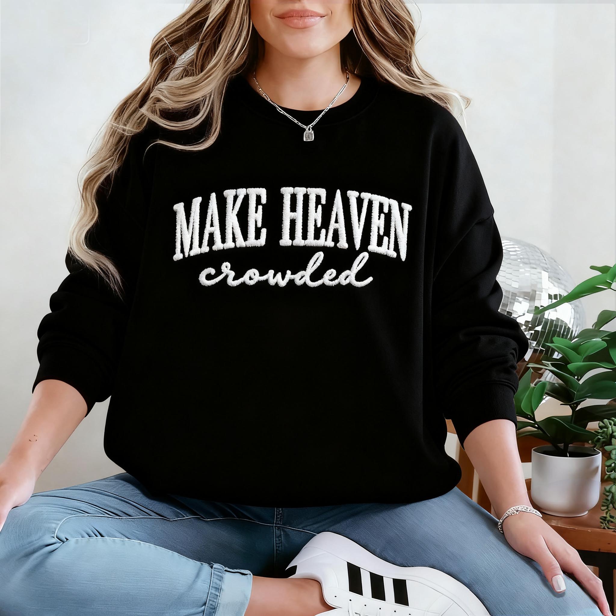 Make Heaven Crowded Custom Sweatshirt - Perfect Christian Gift
