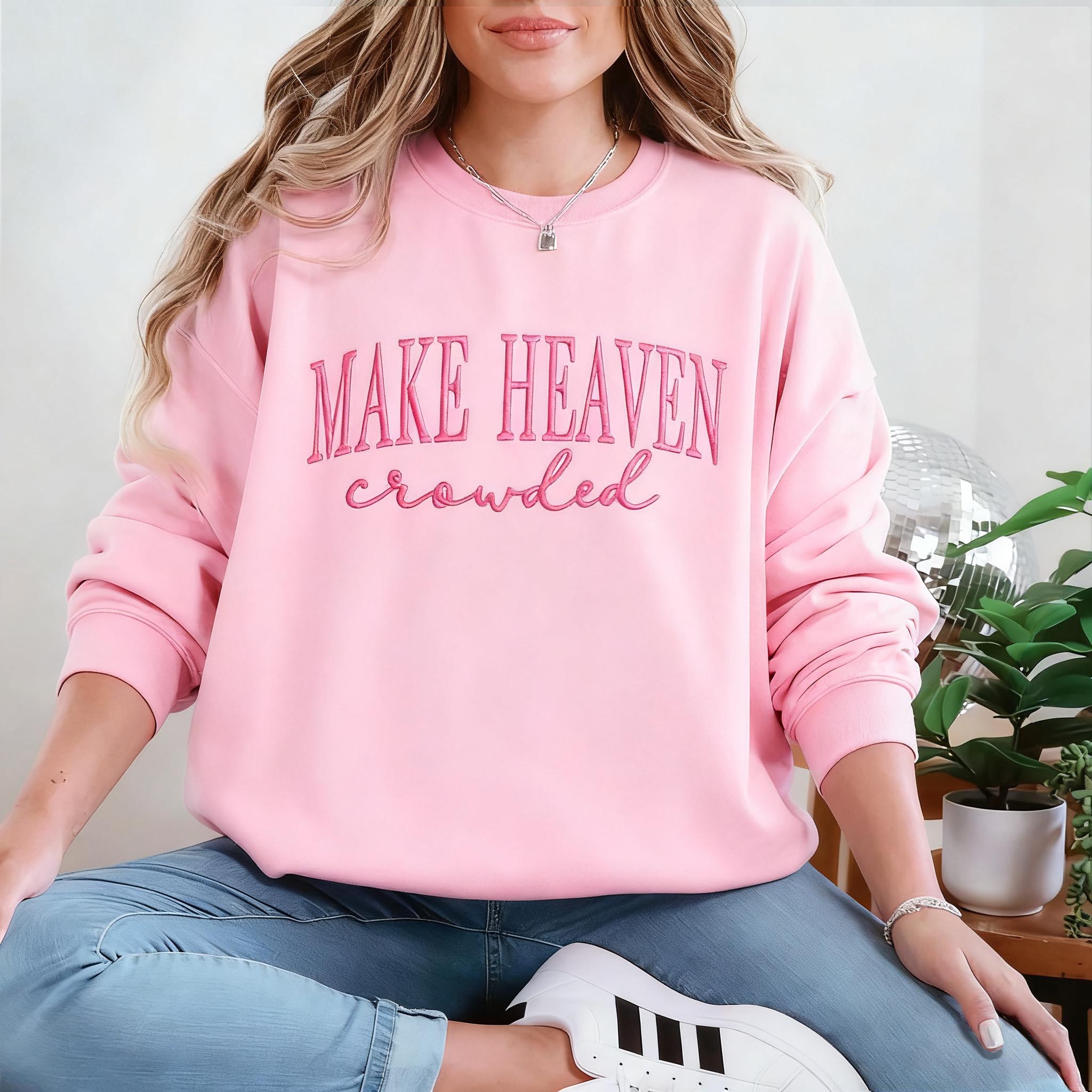 Make Heaven Crowded Custom Sweatshirt - Perfect Christian Gift