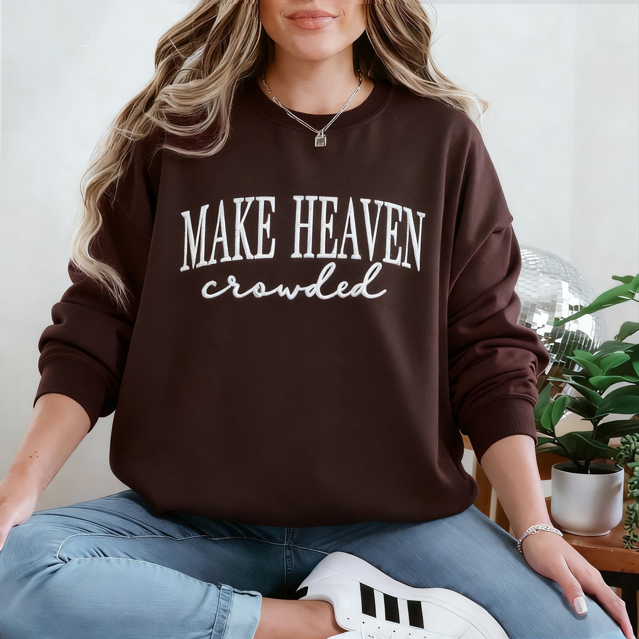 Make Heaven Crowded Custom Sweatshirt - Perfect Christian Gift