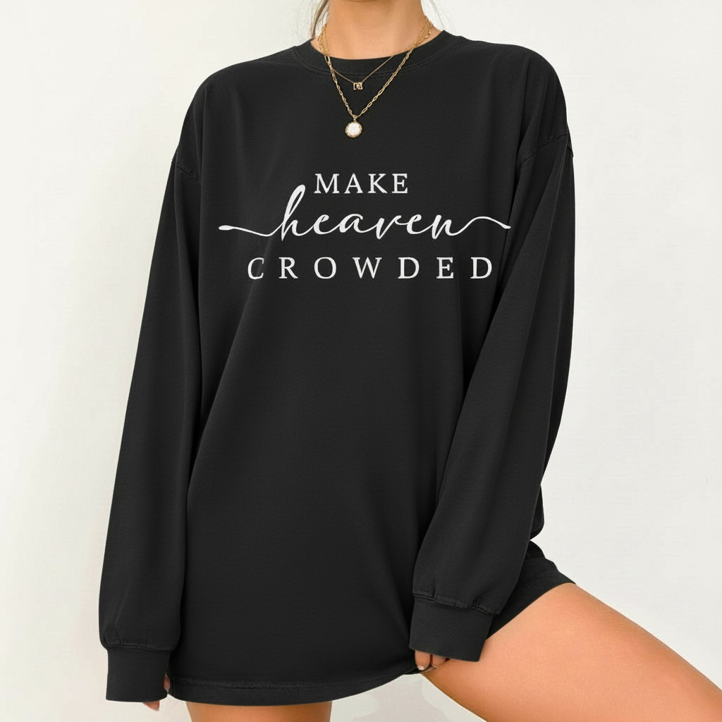 Make Heaven Crowded Christian Sweatshirt