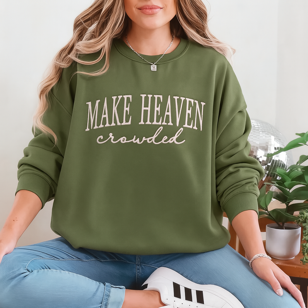 Make Heaven Crowded Custom Sweatshirt - Perfect Christian Gift