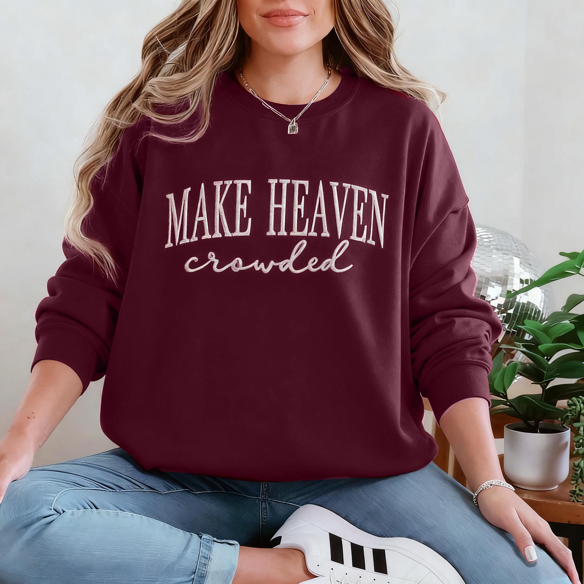Make Heaven Crowded Custom Sweatshirt - Perfect Christian Gift