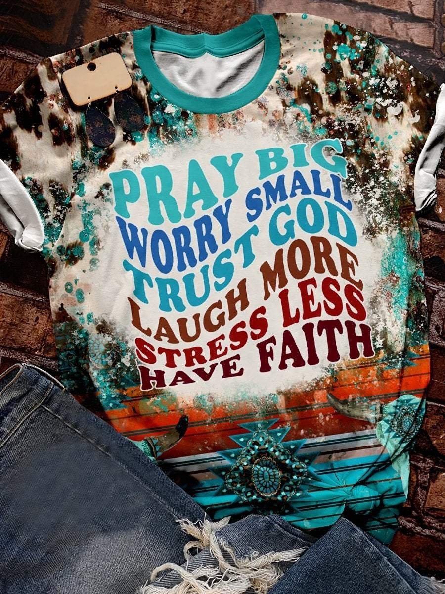 Pray big worry small trust god laugh more stress less have faith graphic tee