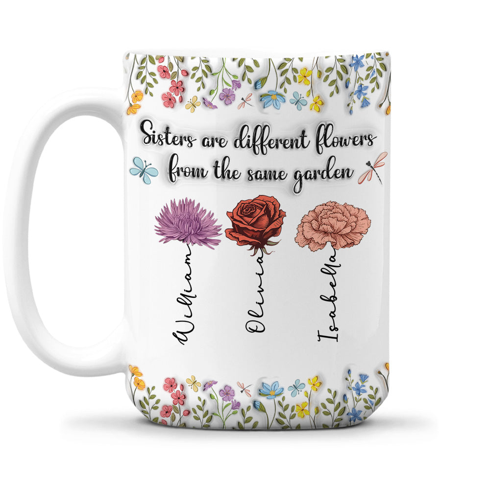 Sisters Are Different Flowers From The Same Garden -  3D Inflated Effect Coffee Mug