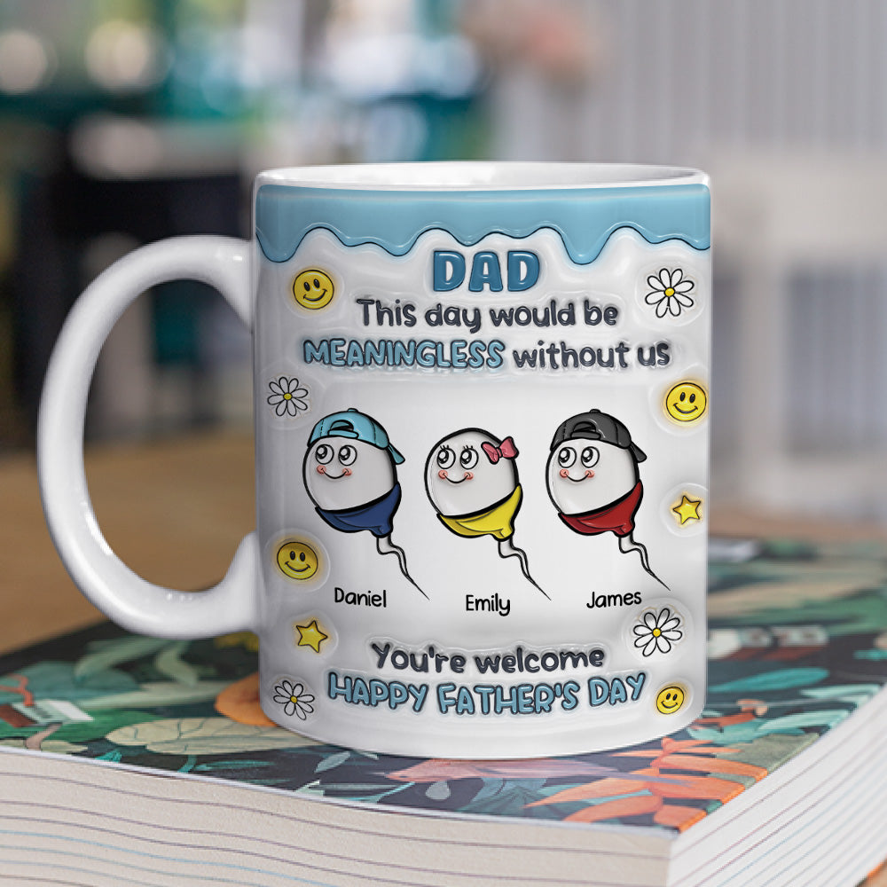 We Would Not Be Here Without You - 3D Inflated Effect Mug