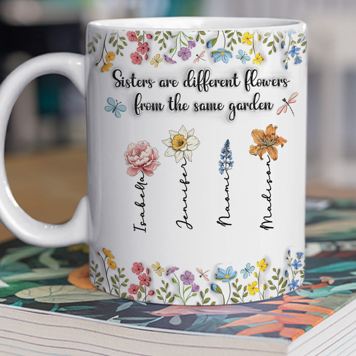 Sisters Are Different Flowers From The Same Garden -  3D Inflated Effect Coffee Mug