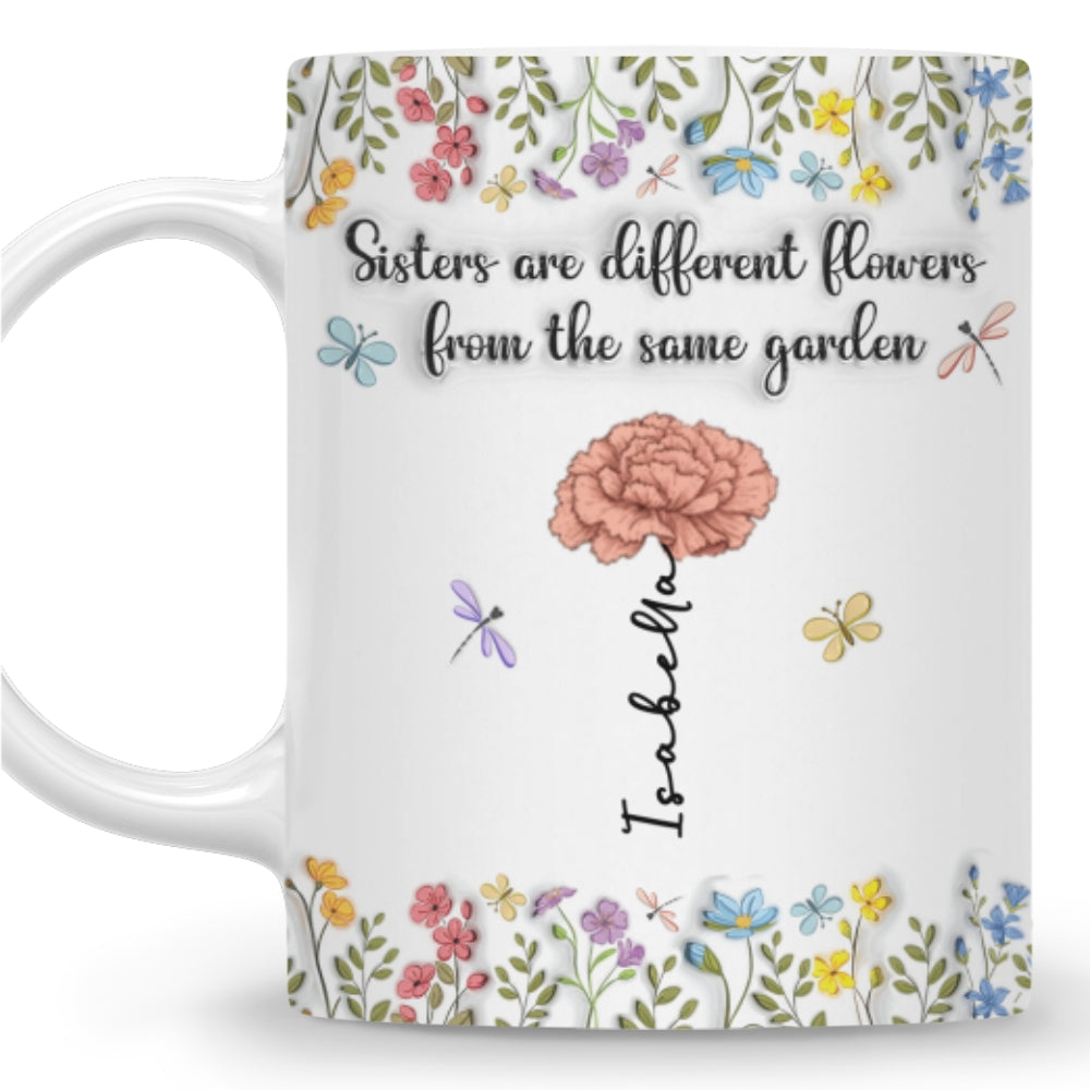 Sisters Are Different Flowers From The Same Garden -  3D Inflated Effect Coffee Mug
