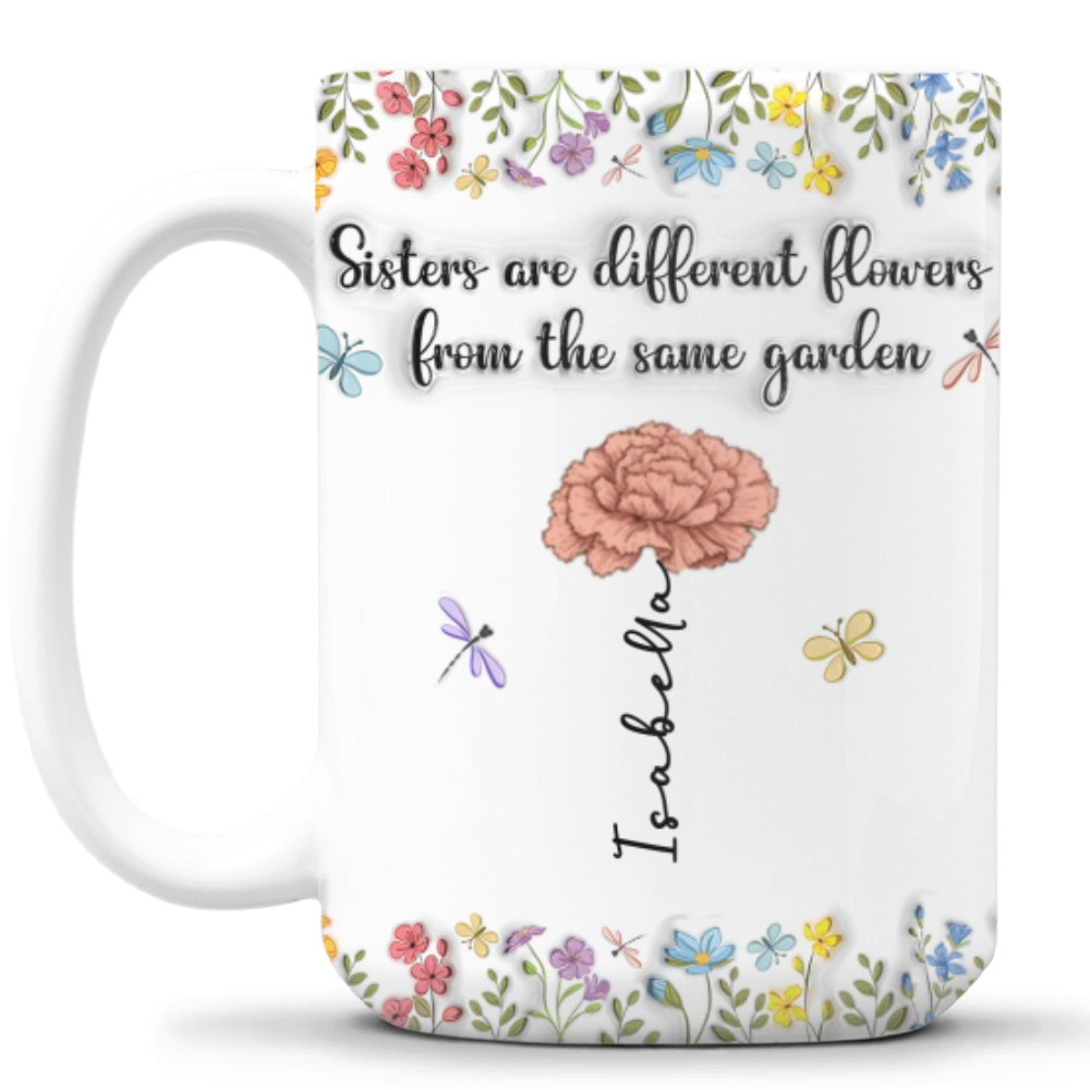 Sisters Are Different Flowers From The Same Garden -  3D Inflated Effect Coffee Mug