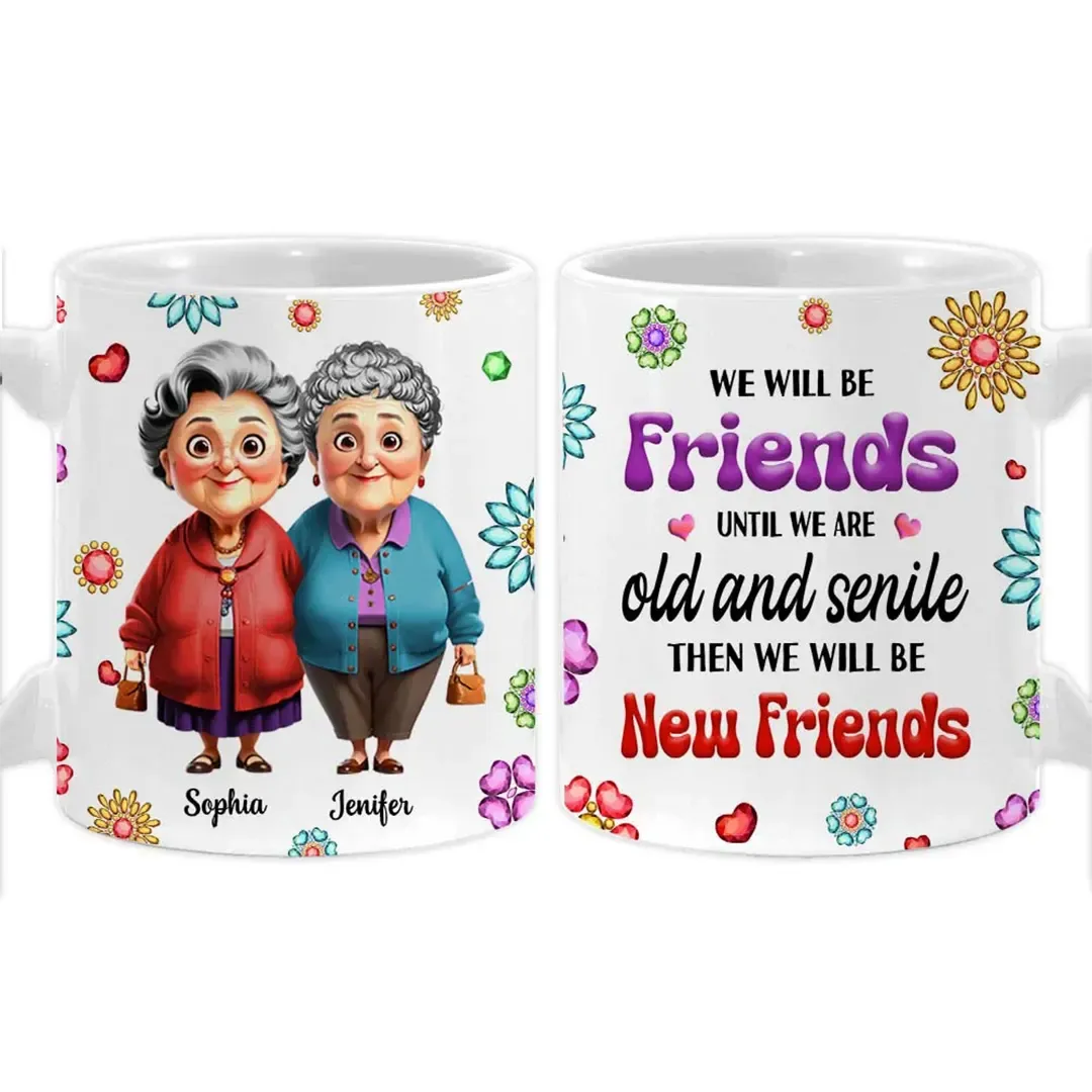 Personalized Gift For We'll Be Friends Until We're Old & Senile Old Friends Mug-ancustom