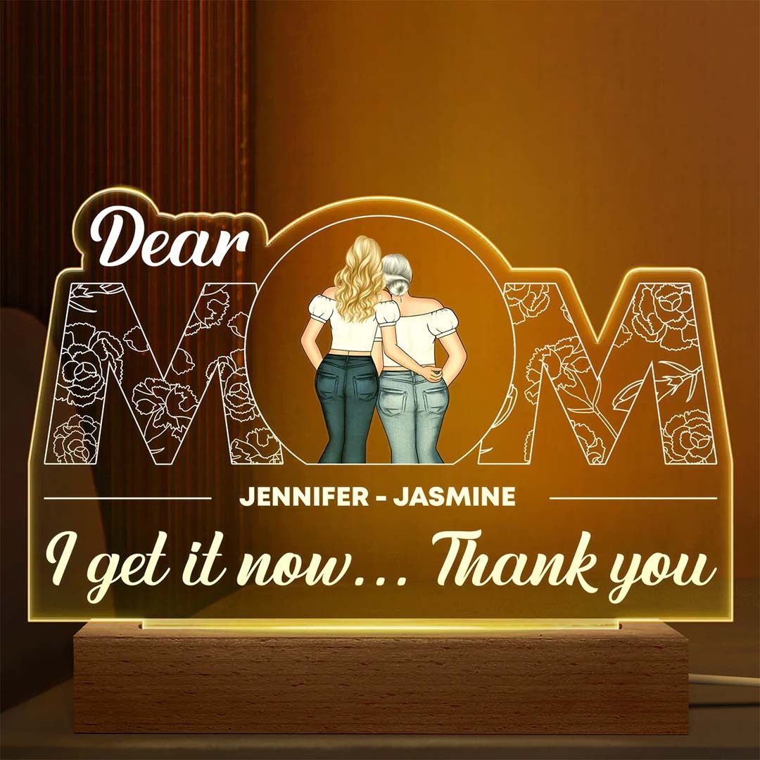 Dear Mom I Get It Now - Gift For Mother - Personalized Custom 3D Led Light Wooden Base-ancustom