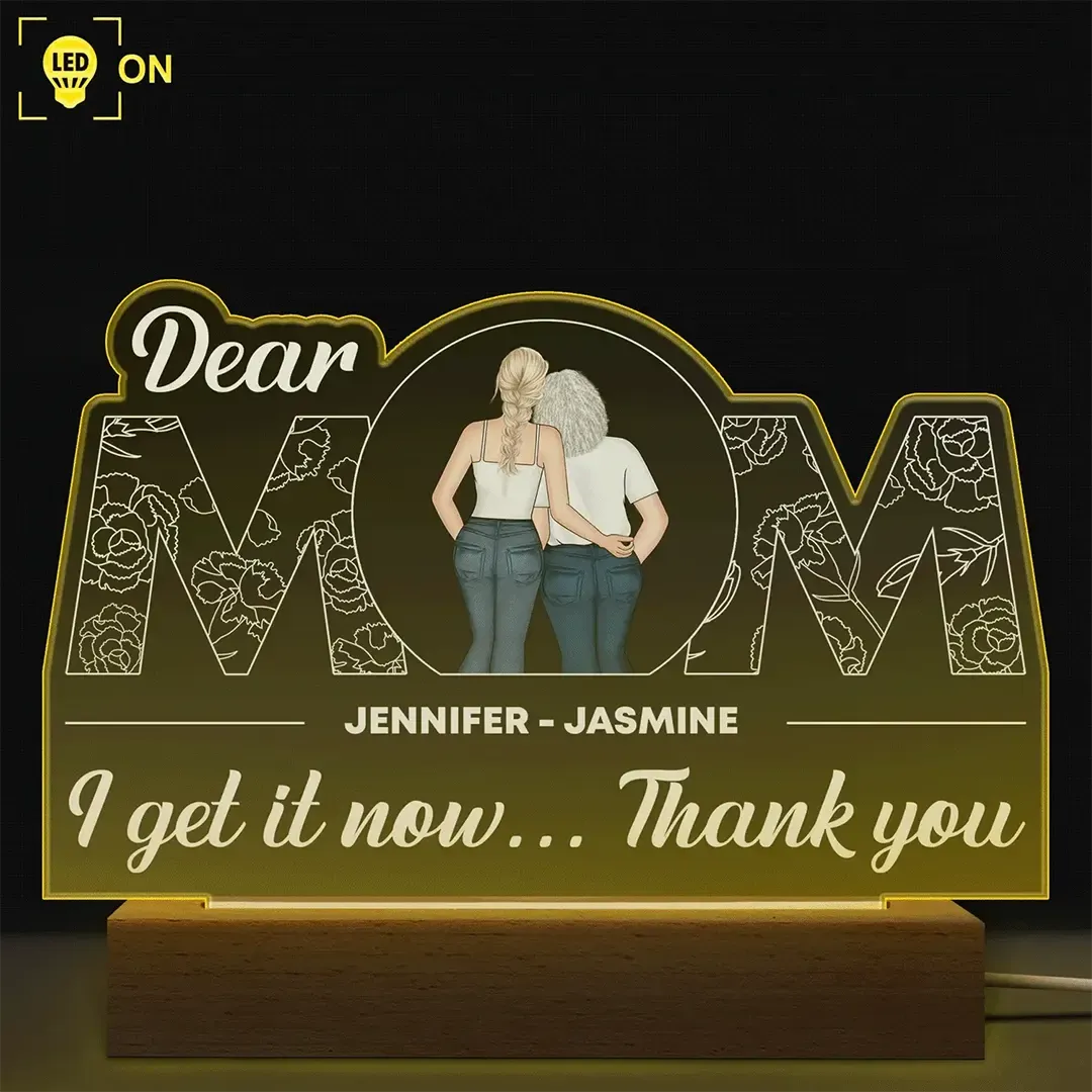 Dear Mom I Get It Now - Gift For Mother - Personalized Custom 3D Led Light Wooden Base-ancustom