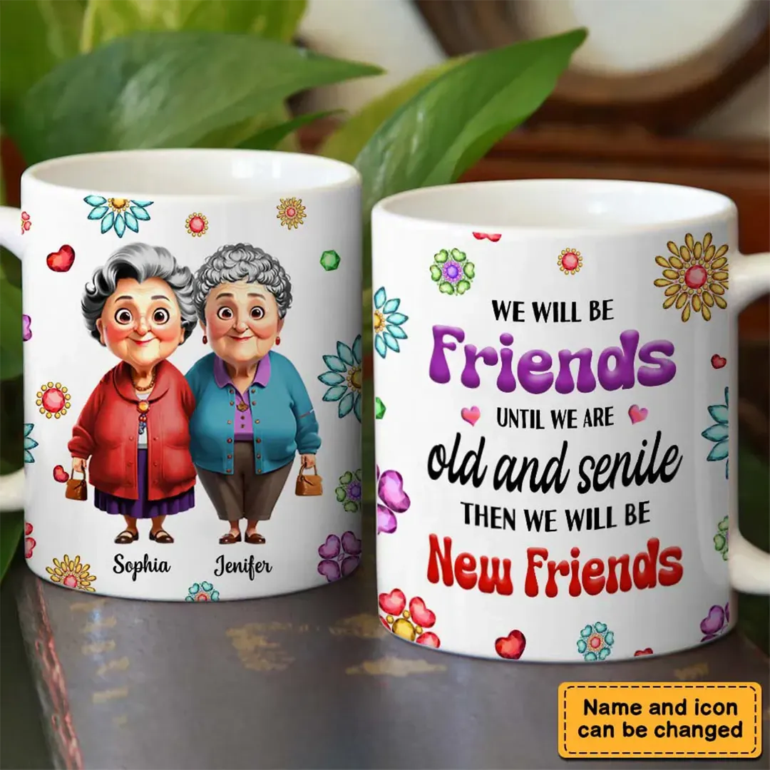 Personalized Gift For We'll Be Friends Until We're Old & Senile Old Friends Mug-ancustom
