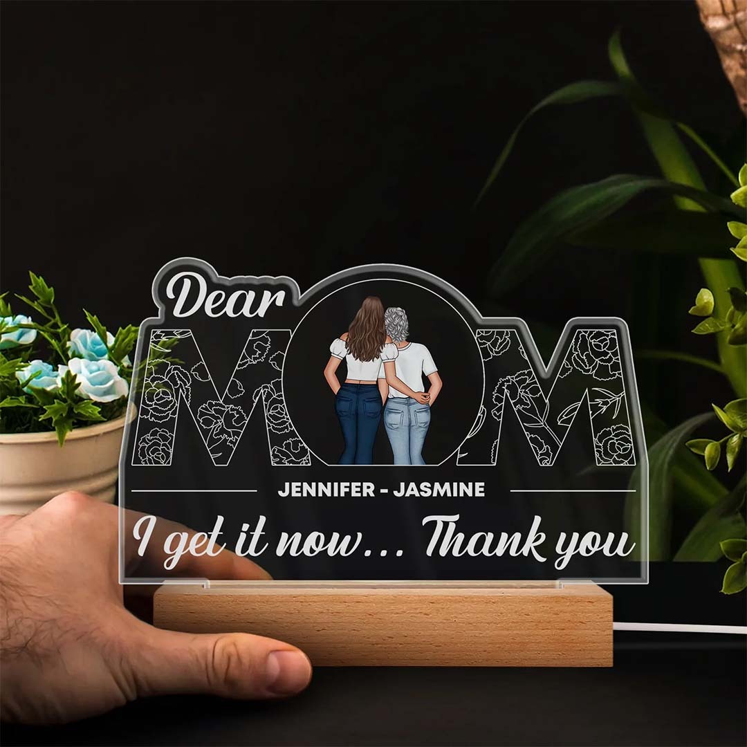 Dear Mom I Get It Now - Gift For Mother - Personalized Custom 3D Led Light Wooden Base-ancustom
