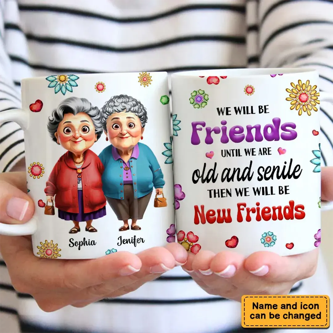Personalized Gift For We'll Be Friends Until We're Old & Senile Old Friends Mug-ancustom