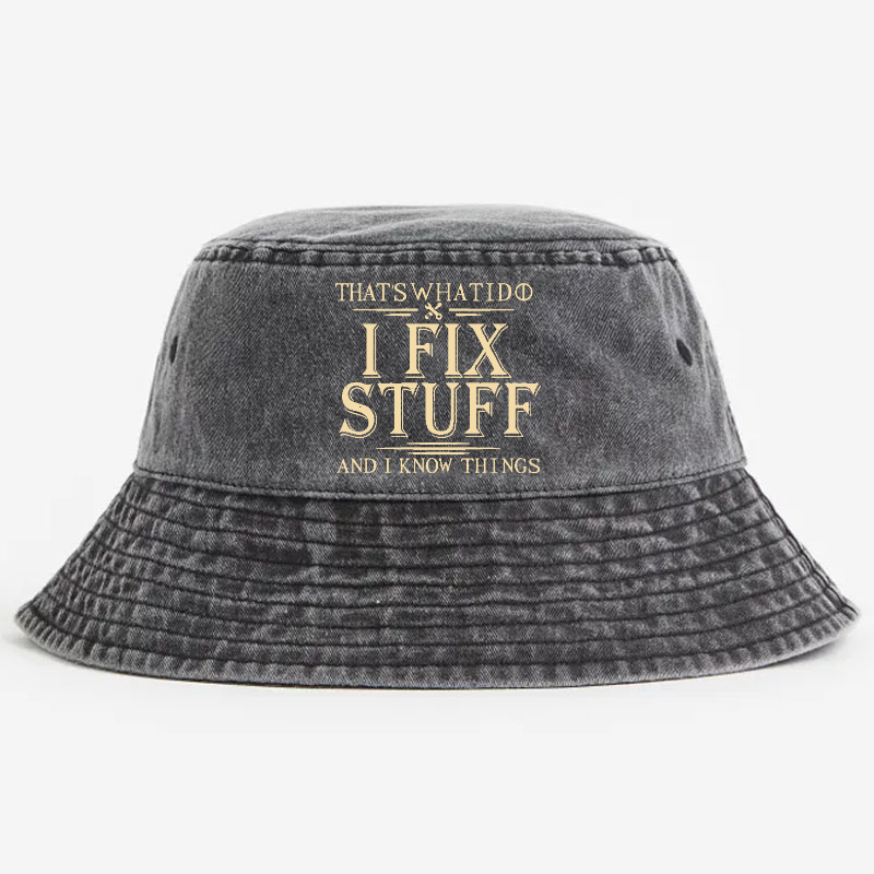That's What I Do I Fix Stuff And I Know Things Bucket Hat