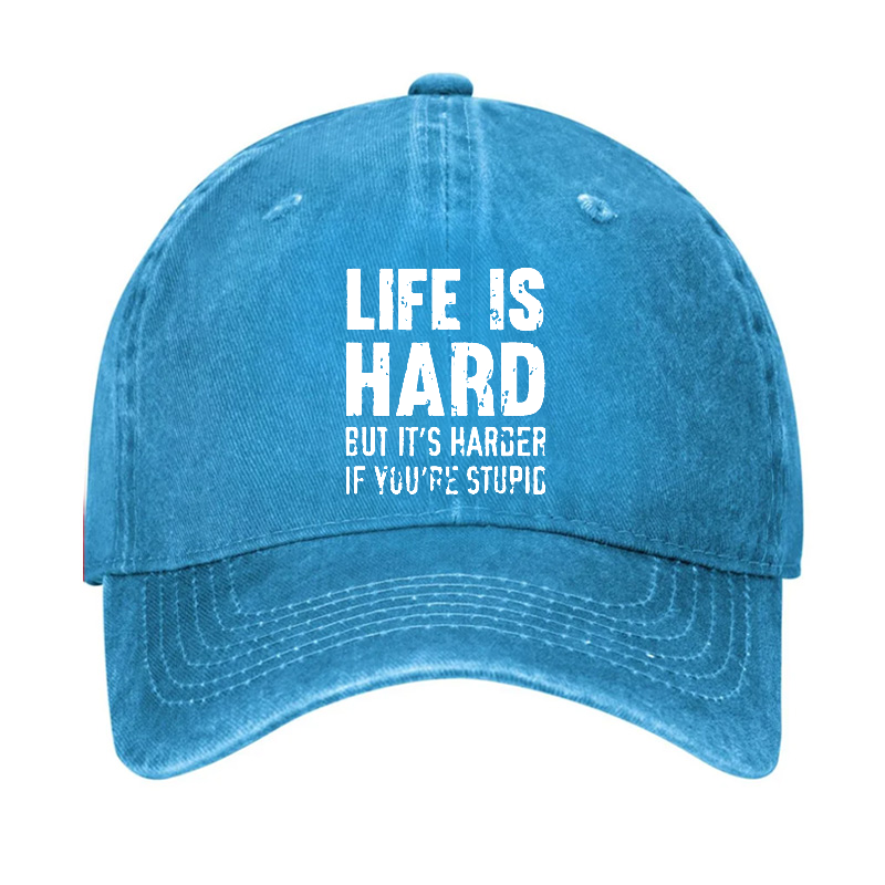 LIFE IS HARD BUT IT'S HARDER IF YOU'RE STUPID Hat