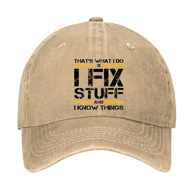 THAT'S WHAT I DO I FIX STUFF AND I KNOW THINGS Hat