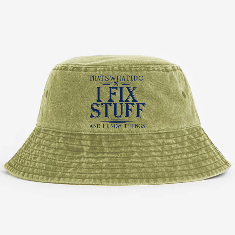 That's What I Do I Fix Stuff And I Know Things Bucket Hat