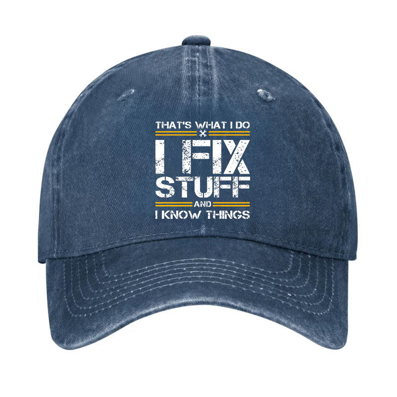 THAT'S WHAT I DO I FIX STUFF AND I KNOW THINGS Hat