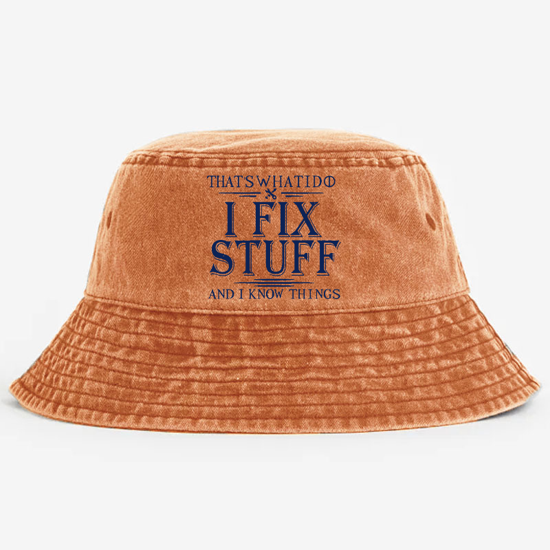 That's What I Do I Fix Stuff And I Know Things Bucket Hat