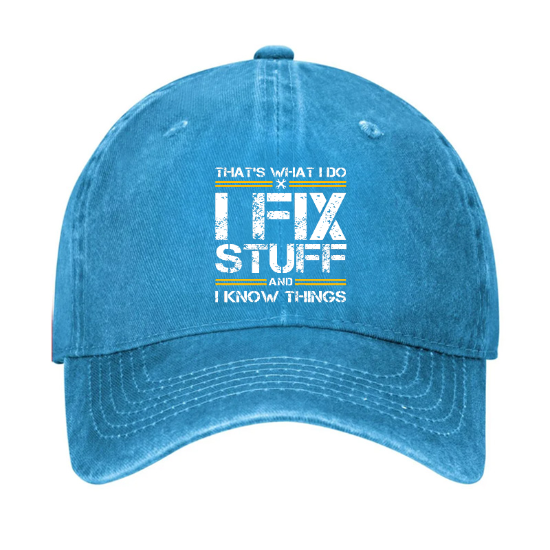THAT'S WHAT I DO I FIX STUFF AND I KNOW THINGS Hat