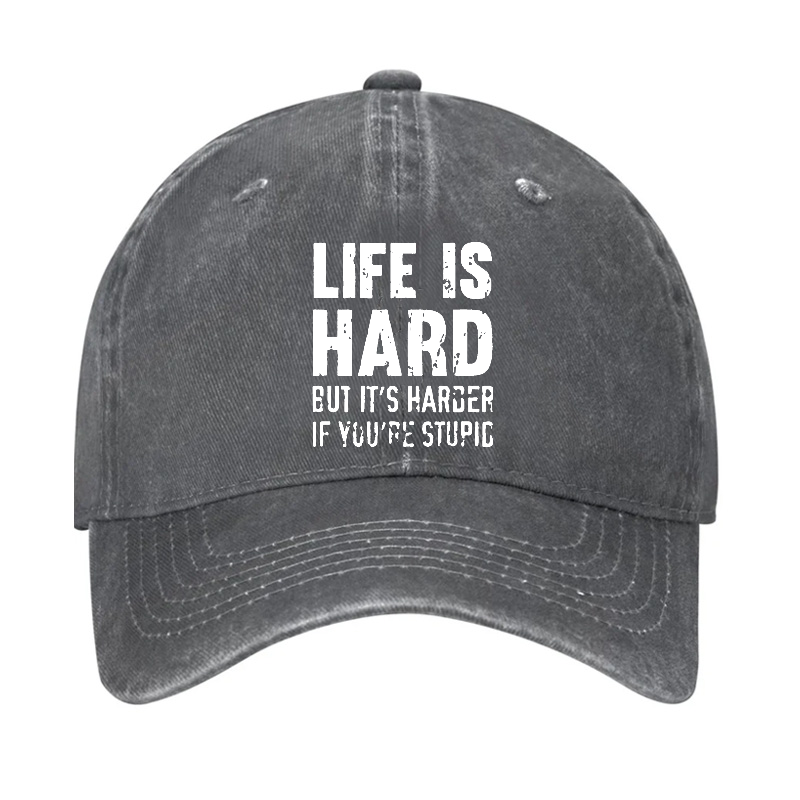 LIFE IS HARD BUT IT'S HARDER IF YOU'RE STUPID Hat