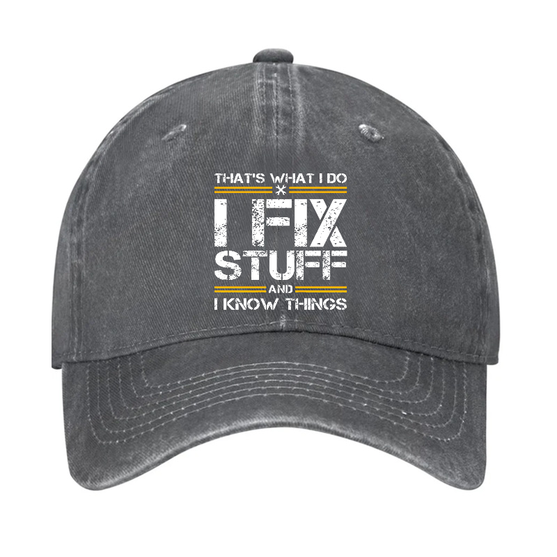 THAT'S WHAT I DO I FIX STUFF AND I KNOW THINGS Hat