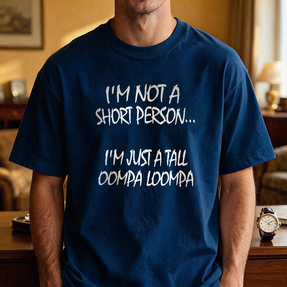 I'M NOT A SHORT PERSON... I'M JUST A TALL OOMPA LOOMPA Funny Graphic T-Shirt, Sarcastic Unisex Tee, Novelty Humor Gift Fathers Day Gift - MyFaceSocksUK