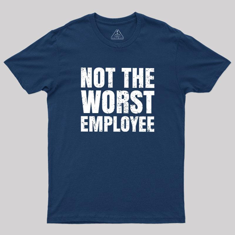 Not The Worst Employee Geek T-Shirt - MyFaceSocks