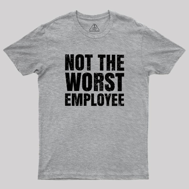 Not The Worst Employee Geek T-Shirt - MyFaceSocks