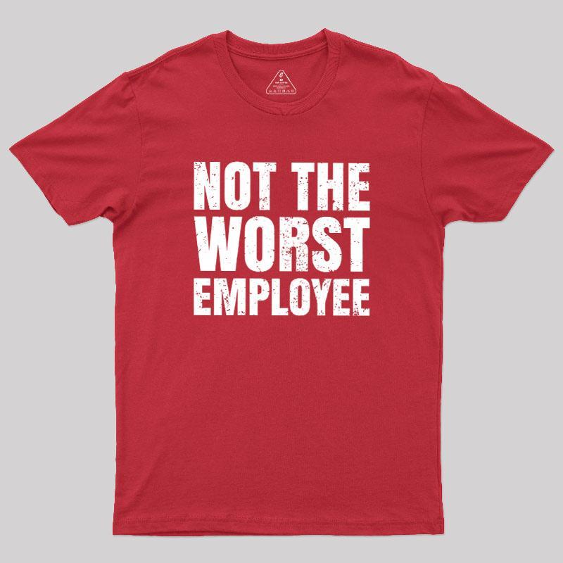 Not The Worst Employee Geek T-Shirt - MyFaceSocks