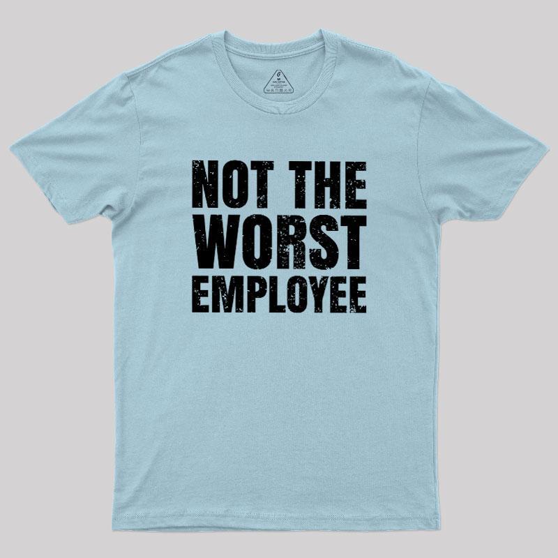 Not The Worst Employee Geek T-Shirt - MyFaceSocks