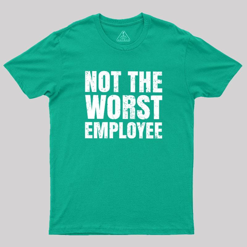 Not The Worst Employee Geek T-Shirt - MyFaceSocks