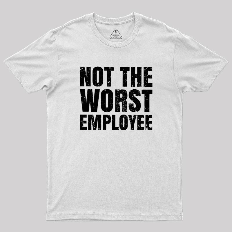 Not The Worst Employee Geek T-Shirt - MyFaceSocks