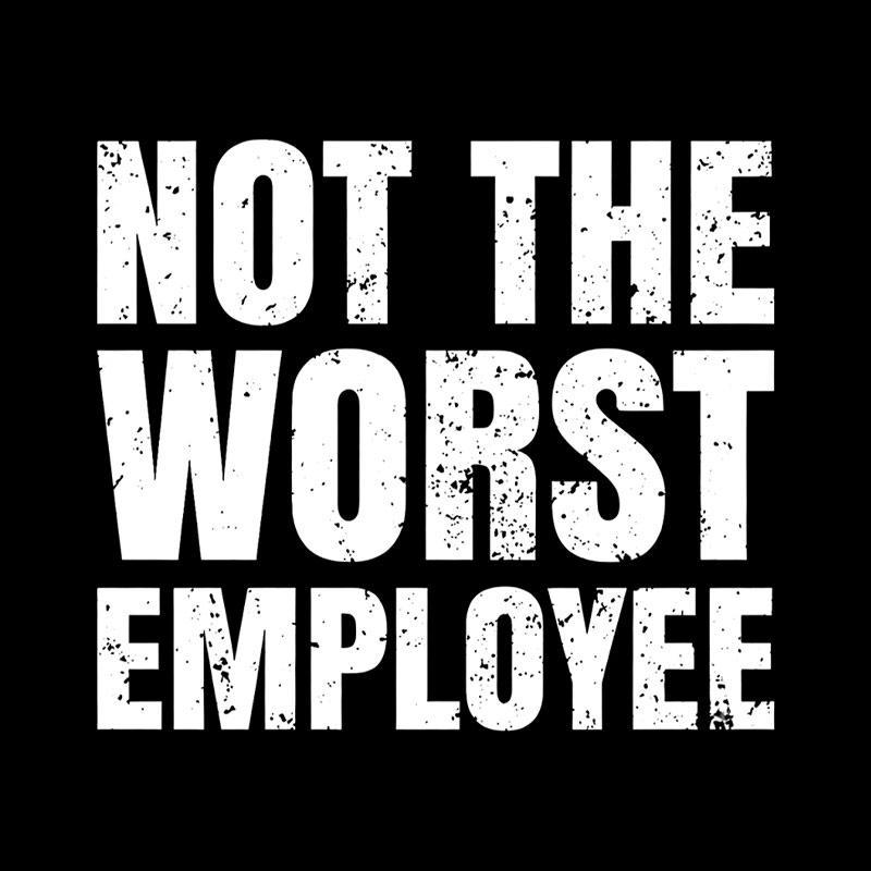 Not The Worst Employee Geek T-Shirt - MyFaceSocks