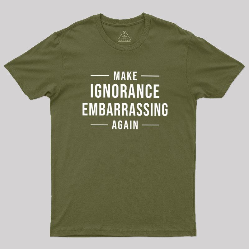 Make Ignorance Embarrassing Again Geek T-Shirt - MyFaceSocks