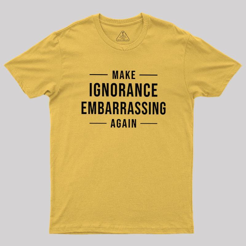 Make Ignorance Embarrassing Again Geek T-Shirt - MyFaceSocks