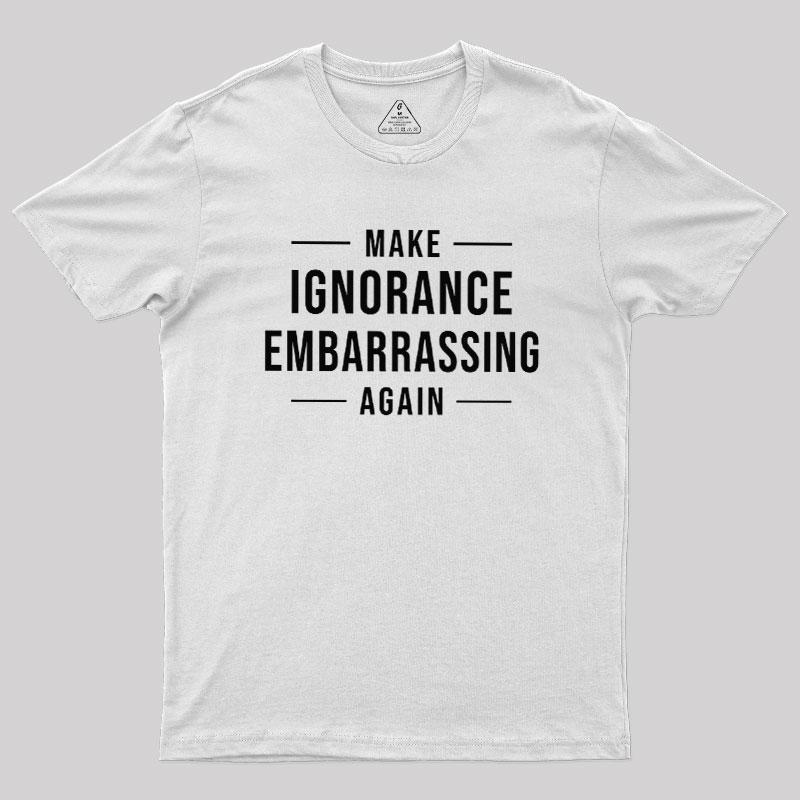 Make Ignorance Embarrassing Again Geek T-Shirt - MyFaceSocks