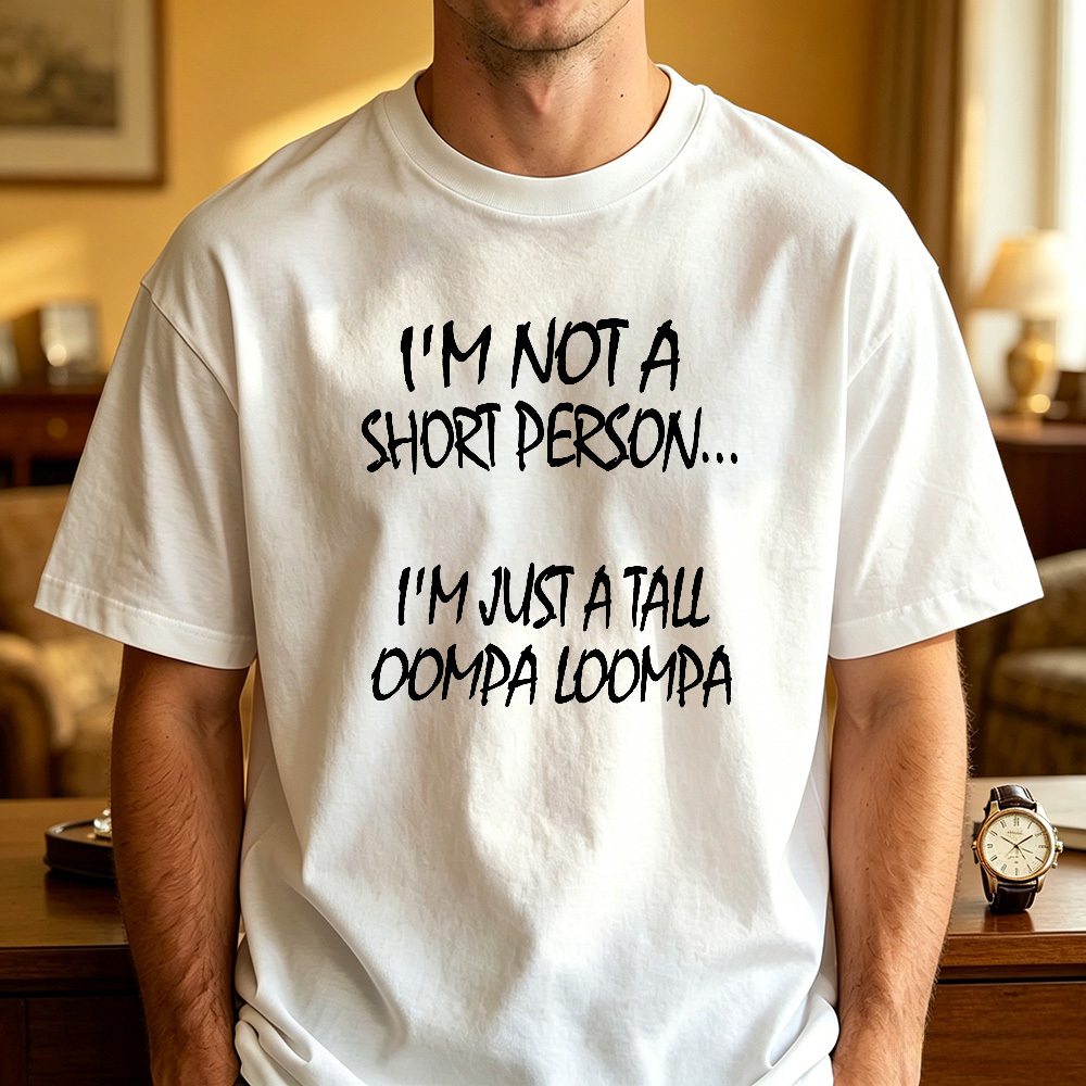I'M NOT A SHORT PERSON... I'M JUST A TALL OOMPA LOOMPA Funny Graphic T-Shirt, Sarcastic Unisex Tee, Novelty Humor Gift Fathers Day Gift