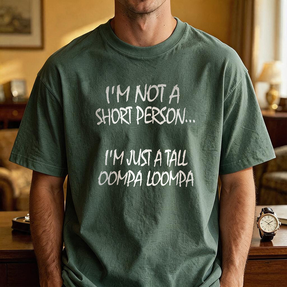 I'M NOT A SHORT PERSON... I'M JUST A TALL OOMPA LOOMPA Funny Graphic T-Shirt, Sarcastic Unisex Tee, Novelty Humor Gift Fathers Day Gift