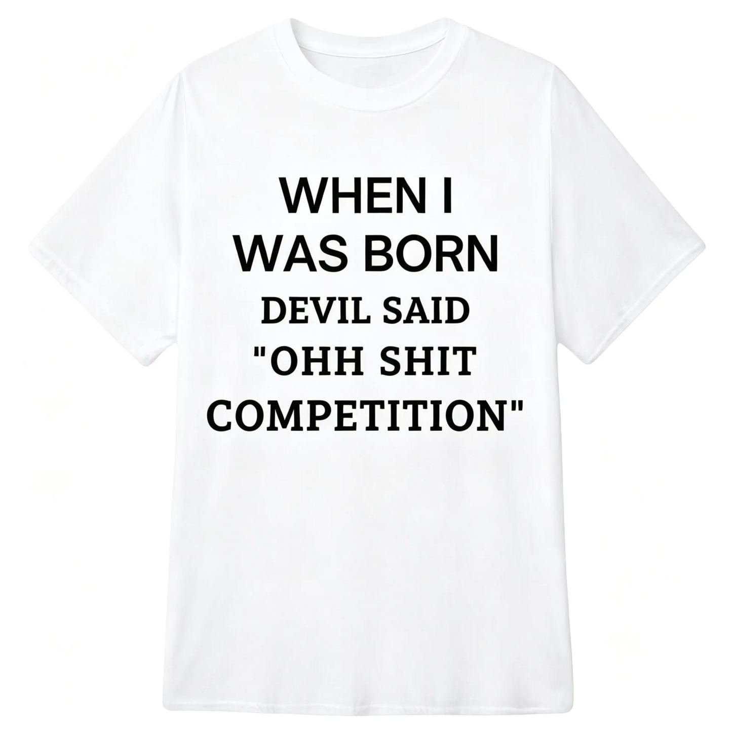 When I Was Born Devil Said "Ohh Sh*t Competition" Funny Graphic T-Shirt, Sarcastic Unisex Tee, Novelty Humor Gift Fathers Day Gift