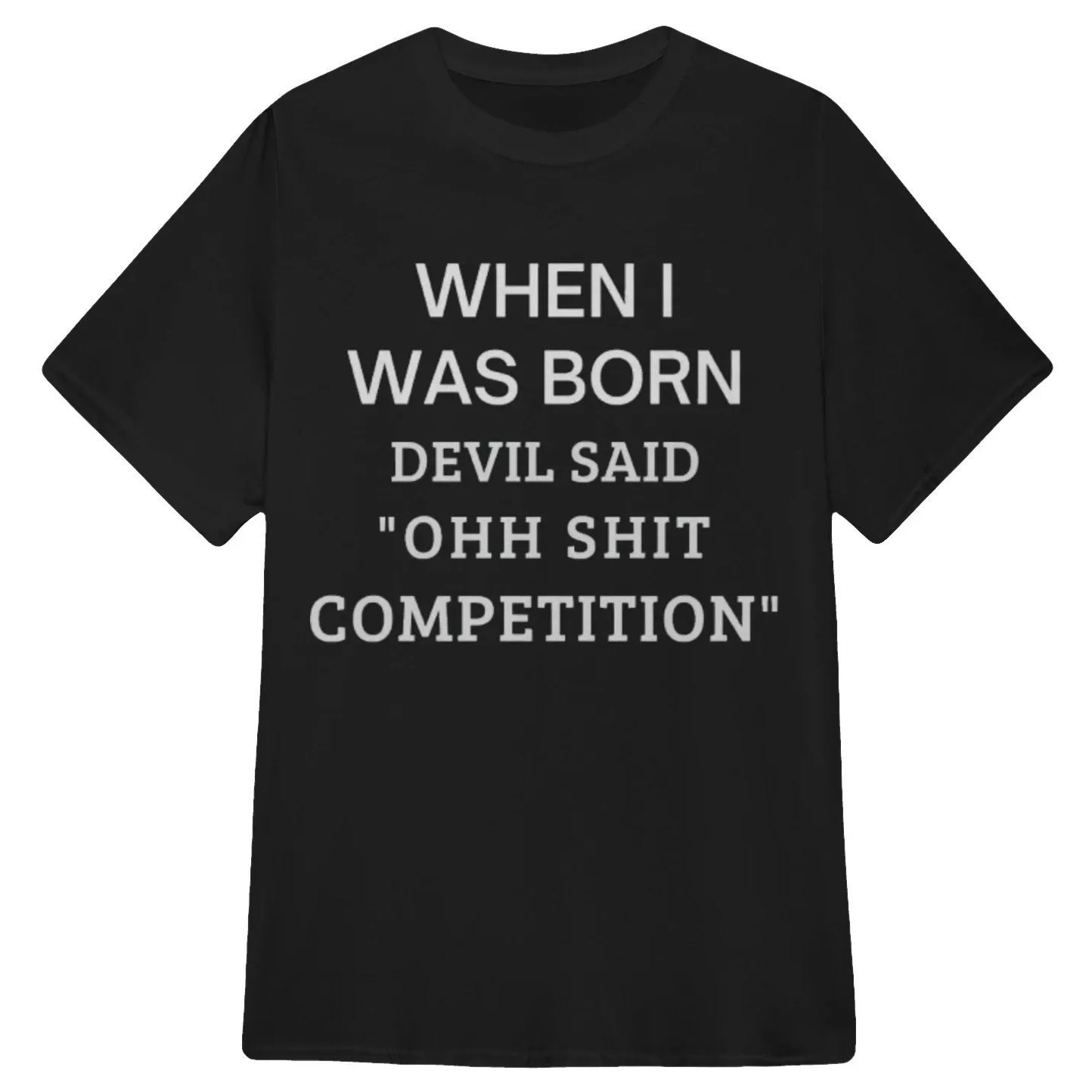 When I Was Born Devil Said "Ohh Sh*t Competition" Funny Graphic T-Shirt, Sarcastic Unisex Tee, Novelty Humor Gift Fathers Day Gift