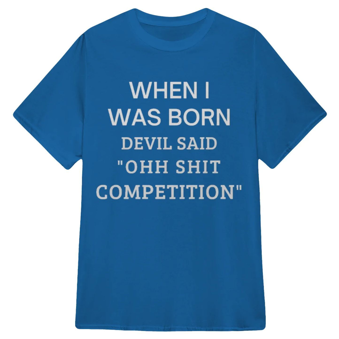 When I Was Born Devil Said "Ohh Sh*t Competition" Funny Graphic T-Shirt, Sarcastic Unisex Tee, Novelty Humor Gift Fathers Day Gift
