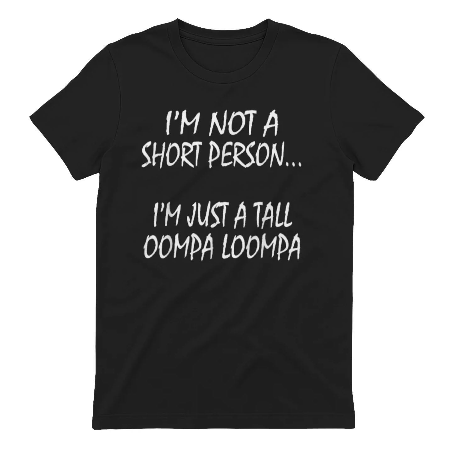 I'M NOT A SHORT PERSON... I'M JUST A TALL OOMPA LOOMPA Funny Graphic T-Shirt, Sarcastic Unisex Tee, Novelty Humor Gift Fathers Day Gift
