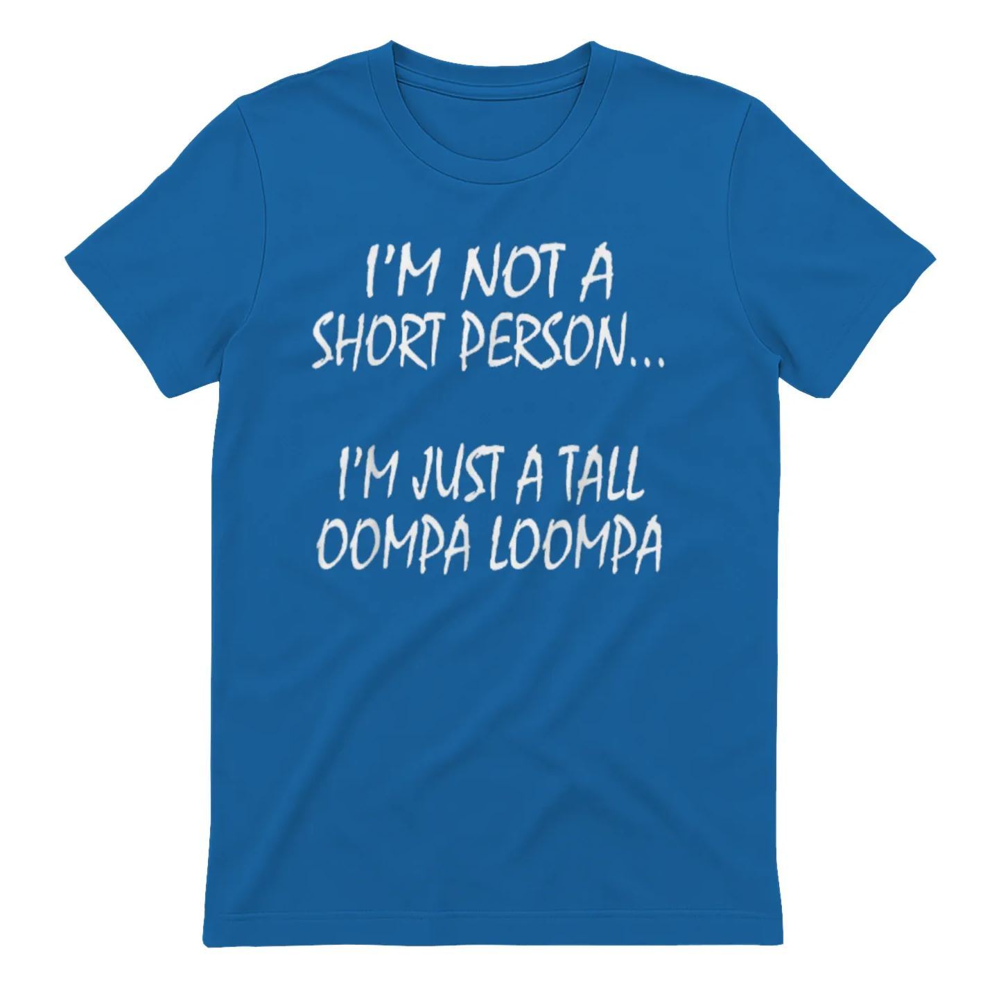 I'M NOT A SHORT PERSON... I'M JUST A TALL OOMPA LOOMPA Funny Graphic T-Shirt, Sarcastic Unisex Tee, Novelty Humor Gift Fathers Day Gift